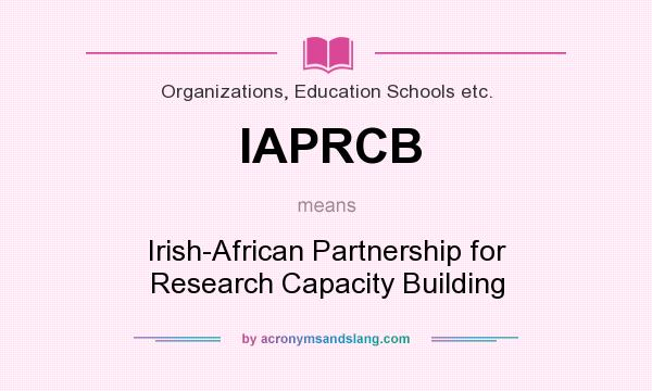 What does IAPRCB mean? It stands for Irish-African Partnership for Research Capacity Building