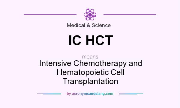 What does IC HCT mean? It stands for Intensive Chemotherapy and Hematopoietic Cell Transplantation
