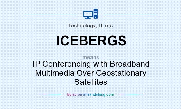 What does ICEBERGS mean? It stands for IP Conferencing with Broadband Multimedia Over Geostationary Satellites
