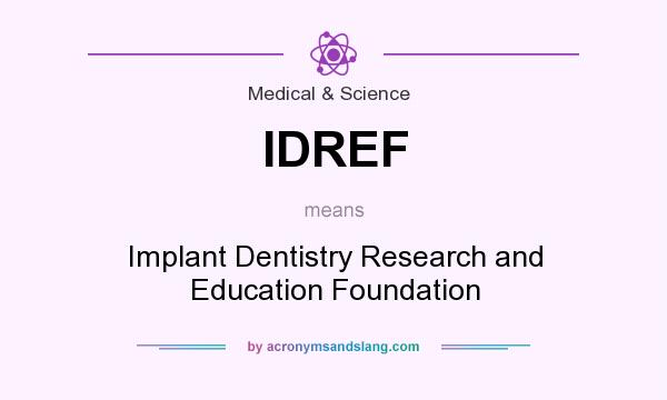 What does IDREF mean? It stands for Implant Dentistry Research and Education Foundation