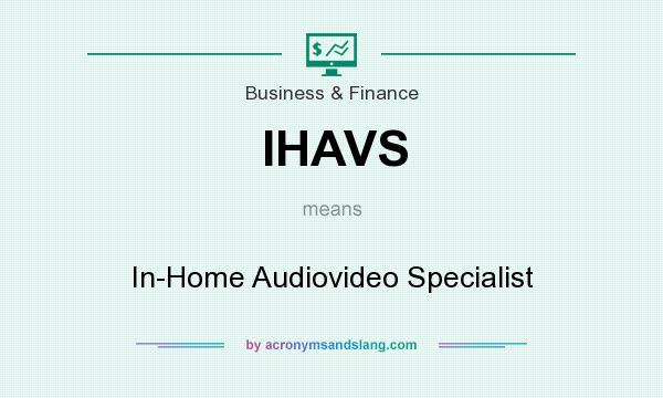 What does IHAVS mean? It stands for In-Home Audiovideo Specialist