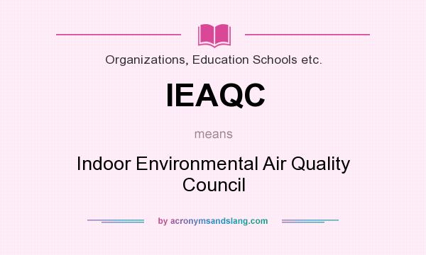 What does IEAQC mean? It stands for Indoor Environmental Air Quality Council