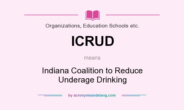 What does ICRUD mean? It stands for Indiana Coalition to Reduce Underage Drinking