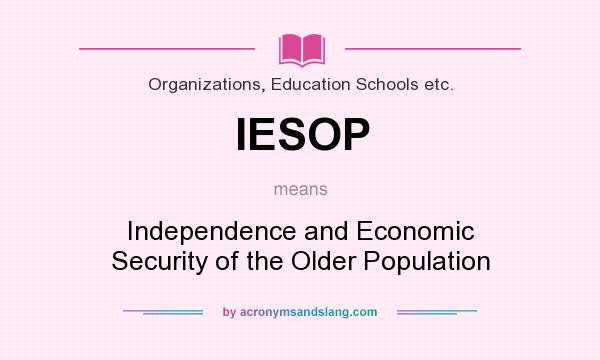 What does IESOP mean? It stands for Independence and Economic Security of the Older Population