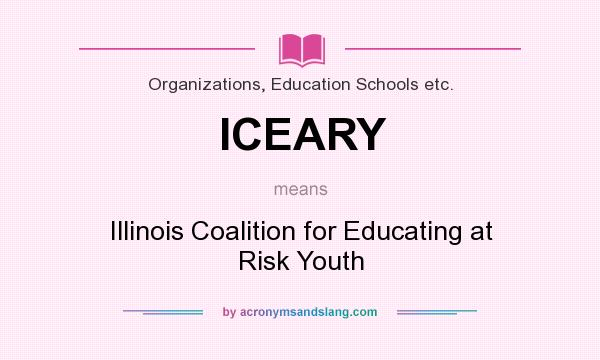 What does ICEARY mean? It stands for Illinois Coalition for Educating at Risk Youth