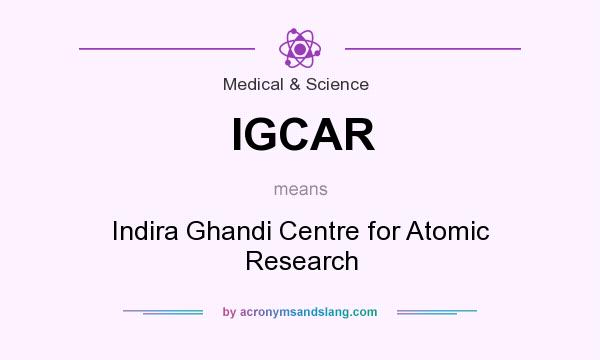What does IGCAR mean? It stands for Indira Ghandi Centre for Atomic Research