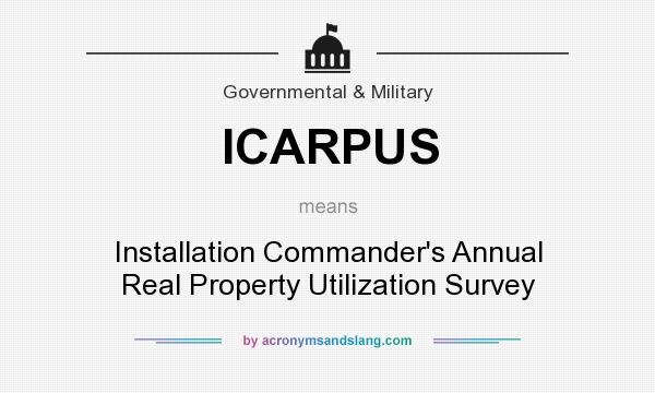 What does ICARPUS mean? It stands for Installation Commander`s Annual Real Property Utilization Survey