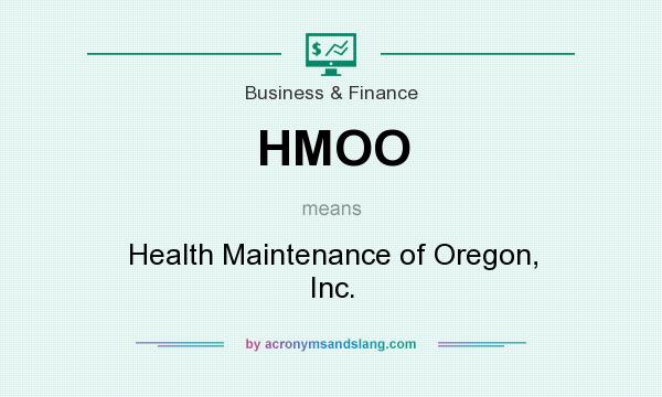 What does HMOO mean? It stands for Health Maintenance of Oregon, Inc.