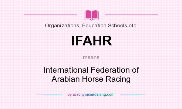 What does IFAHR mean? It stands for International Federation of Arabian Horse Racing