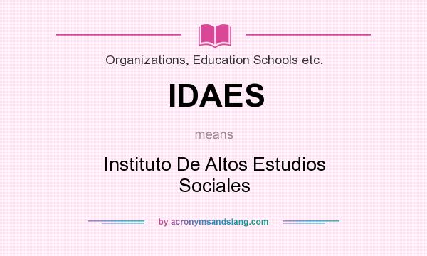 What does IDAES mean? It stands for Instituto De Altos Estudios Sociales