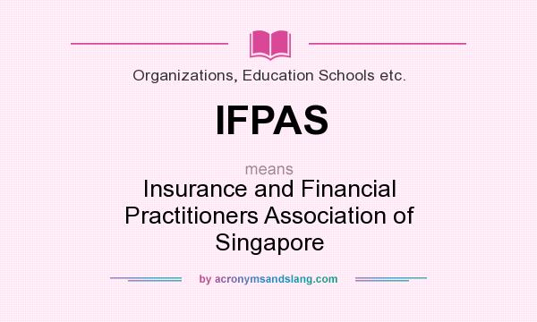 What does IFPAS mean? It stands for Insurance and Financial Practitioners Association of Singapore