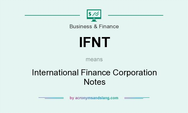 What does IFNT mean? It stands for International Finance Corporation Notes
