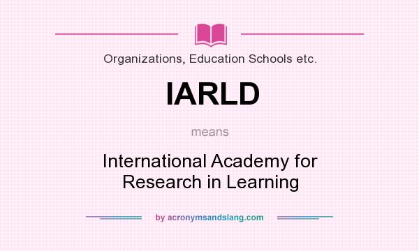 What does IARLD mean? It stands for International Academy for Research in Learning