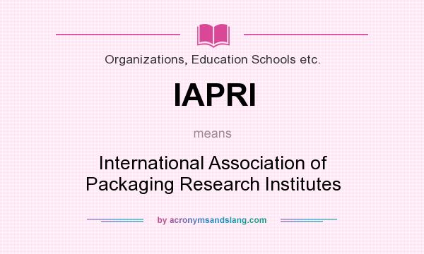What does IAPRI mean? It stands for International Association of Packaging Research Institutes