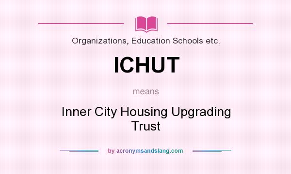 What does ICHUT mean? It stands for Inner City Housing Upgrading Trust
