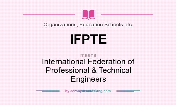 What does IFPTE mean? It stands for International Federation of Professional & Technical Engineers