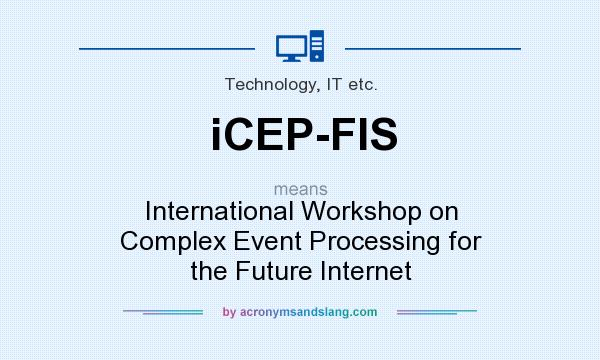 What does iCEP-FIS mean? It stands for International Workshop on Complex Event Processing for the Future Internet