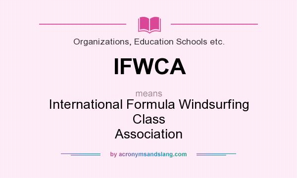 What does IFWCA mean? It stands for International Formula Windsurfing Class Association