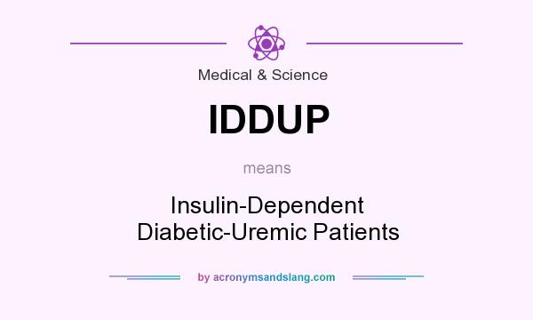 What does IDDUP mean? It stands for Insulin-Dependent Diabetic-Uremic Patients