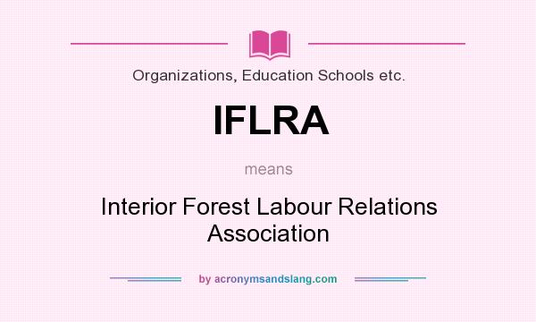What does IFLRA mean? It stands for Interior Forest Labour Relations Association