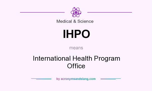 What does IHPO mean? It stands for International Health Program Office