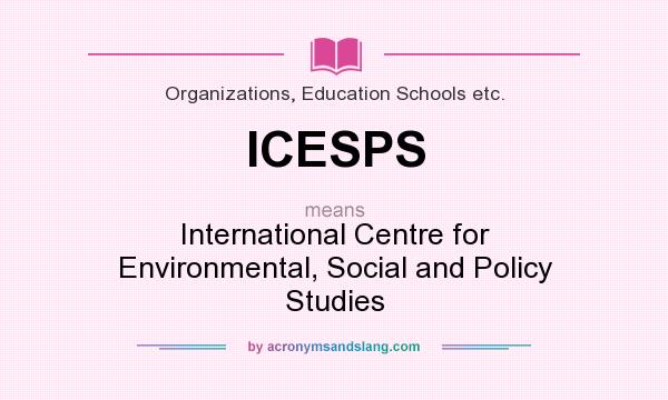 What does ICESPS mean? It stands for International Centre for Environmental, Social and Policy Studies
