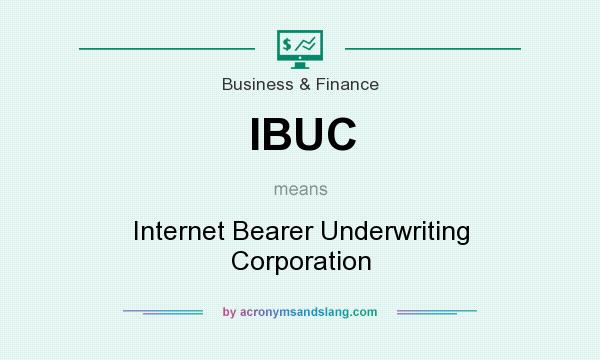 What does IBUC mean? It stands for Internet Bearer Underwriting Corporation