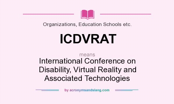 What does ICDVRAT mean? It stands for International Conference on Disability, Virtual Reality and Associated Technologies