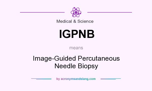 What does IGPNB mean? It stands for Image-Guided Percutaneous Needle Biopsy