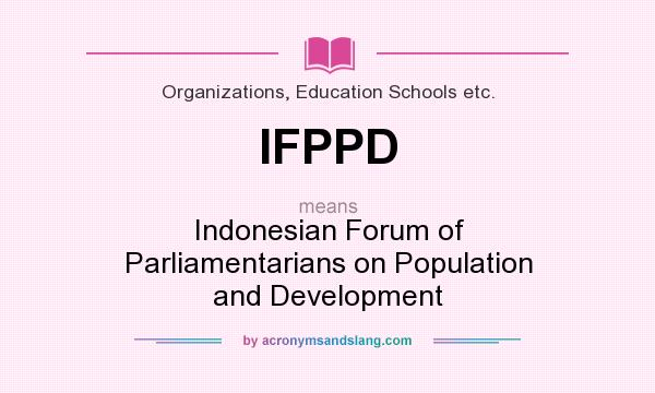 What does IFPPD mean? It stands for Indonesian Forum of Parliamentarians on Population and Development