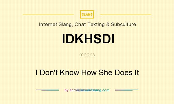 What does IDKHSDI mean? It stands for I Don`t Know How She Does It