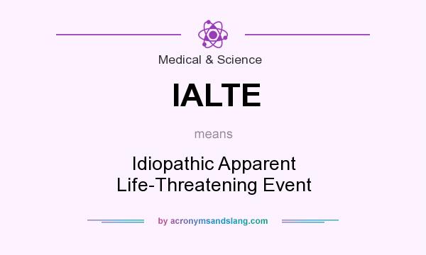 What does IALTE mean? It stands for Idiopathic Apparent Life-Threatening Event