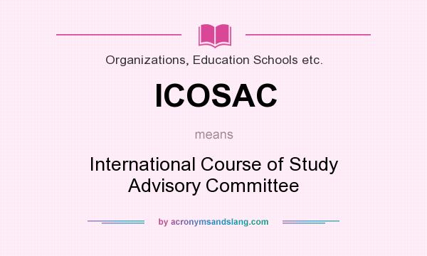 What does ICOSAC mean? It stands for International Course of Study Advisory Committee