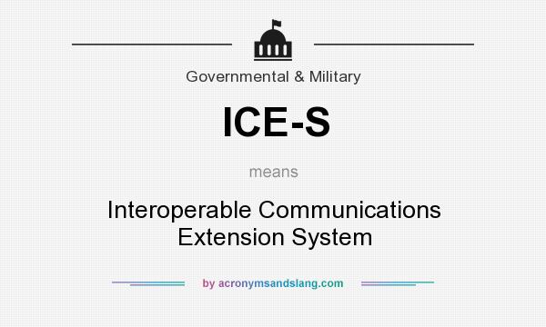 What does ICE-S mean? It stands for Interoperable Communications Extension System