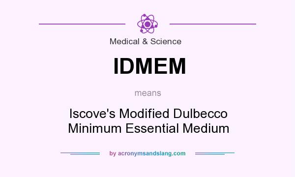 What does IDMEM mean? It stands for Iscove`s Modified Dulbecco Minimum Essential Medium