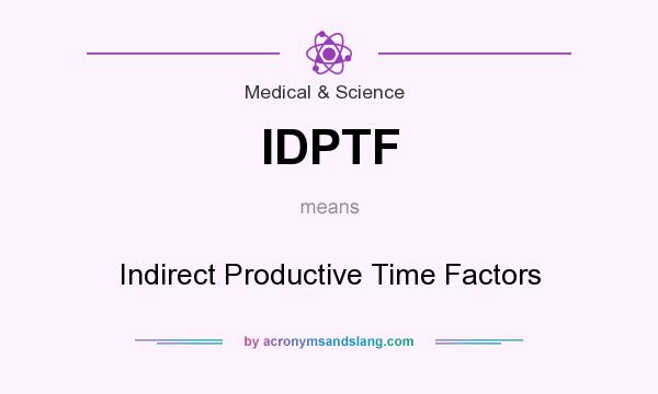 What does IDPTF mean? It stands for Indirect Productive Time Factors