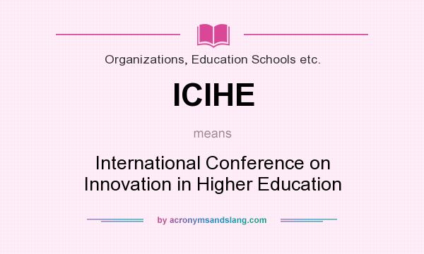What does ICIHE mean? It stands for International Conference on Innovation in Higher Education