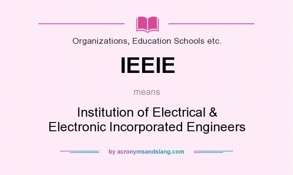 What does IEEIE mean? It stands for Institution of Electrical & Electronic Incorporated Engineers