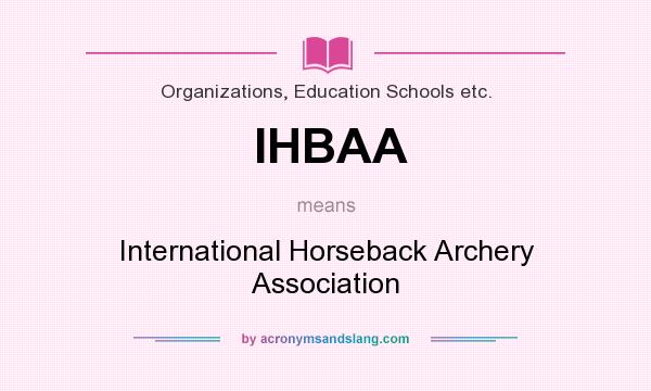 What does IHBAA mean? It stands for International Horseback Archery Association