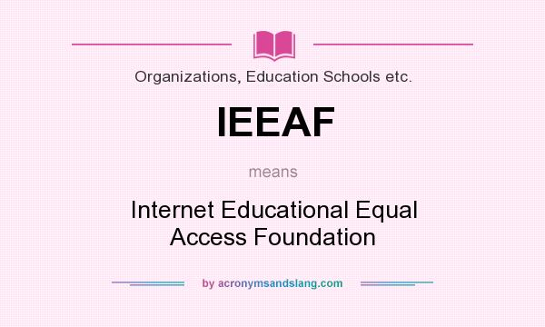 What does IEEAF mean? It stands for Internet Educational Equal Access Foundation