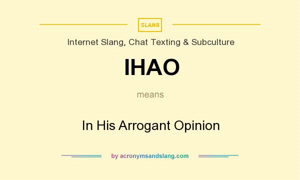 What does IHAO mean? It stands for In His Arrogant Opinion
