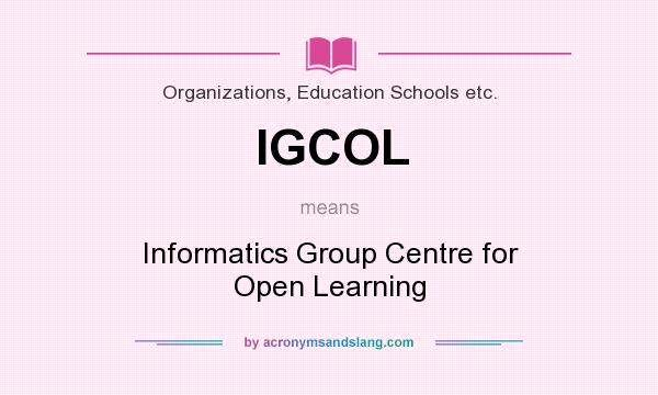 What does IGCOL mean? It stands for Informatics Group Centre for Open Learning