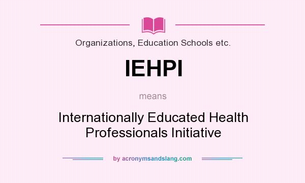 What does IEHPI mean? It stands for Internationally Educated Health Professionals Initiative