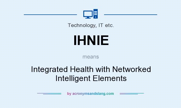 What does IHNIE mean? It stands for Integrated Health with Networked Intelligent Elements