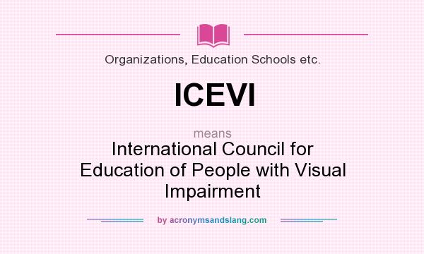 What does ICEVI mean? It stands for International Council for Education of People with Visual Impairment