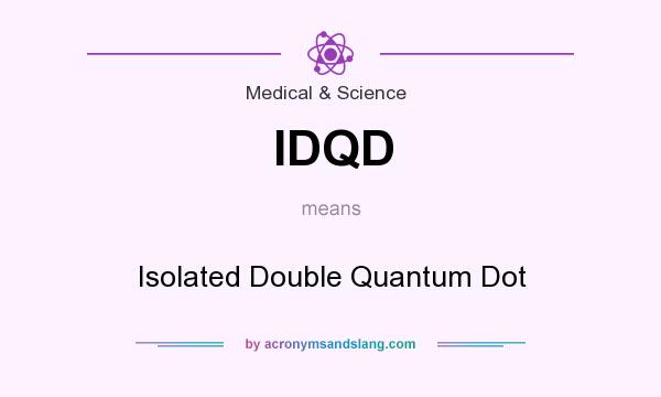 What does IDQD mean? It stands for Isolated Double Quantum Dot