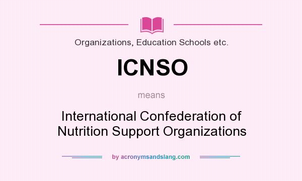 What does ICNSO mean? It stands for International Confederation of Nutrition Support Organizations