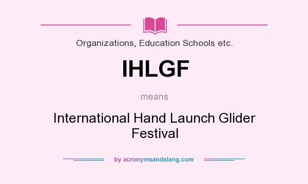 What does IHLGF mean? It stands for International Hand Launch Glider Festival