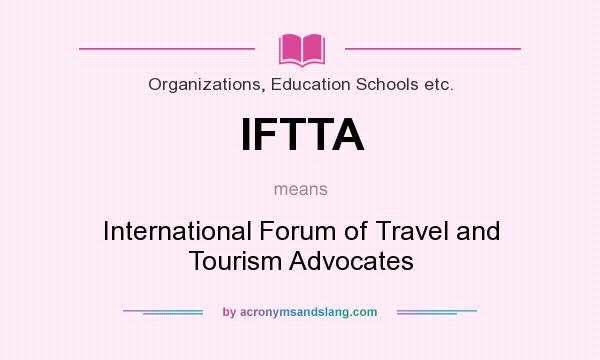 What does IFTTA mean? It stands for International Forum of Travel and Tourism Advocates