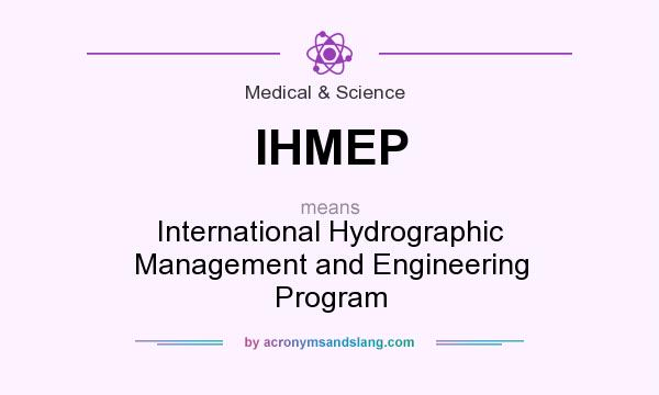 What does IHMEP mean? It stands for International Hydrographic Management and Engineering Program